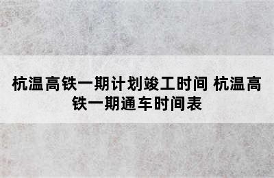 杭温高铁一期计划竣工时间 杭温高铁一期通车时间表